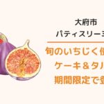 大府市パティスリーミミ:いちじくケーキ&タルト